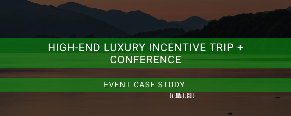 High End Luxury 4 Day Incentive + Conference – Case Study