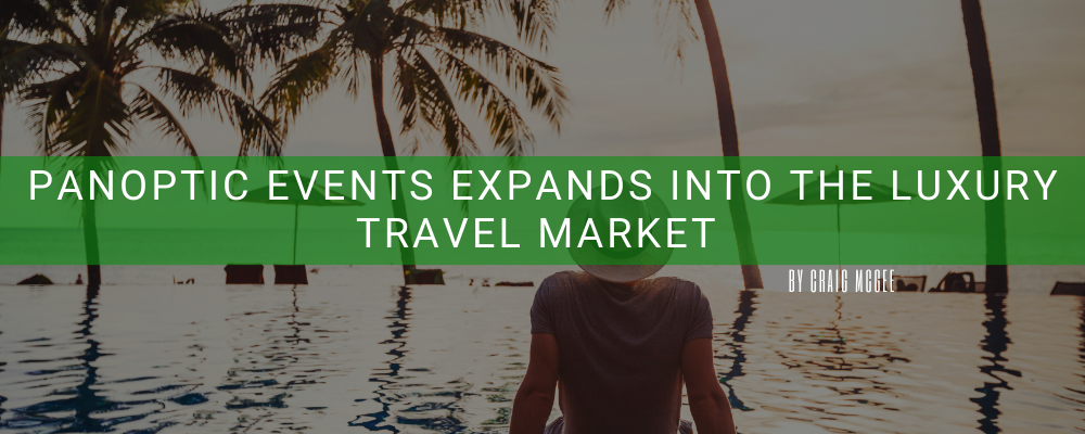 Panoptic Events Expands into the Luxury Travel Market